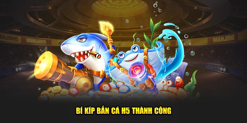 Bí kíp bắn cá H5 thành công