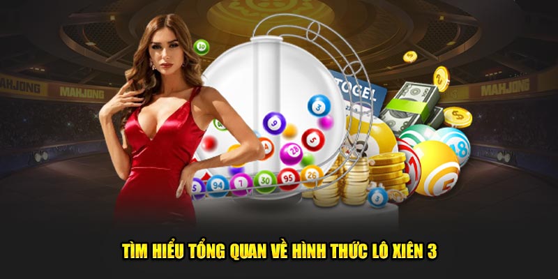 Tìm hiểu tổng quan về hình thức lô xiên 3