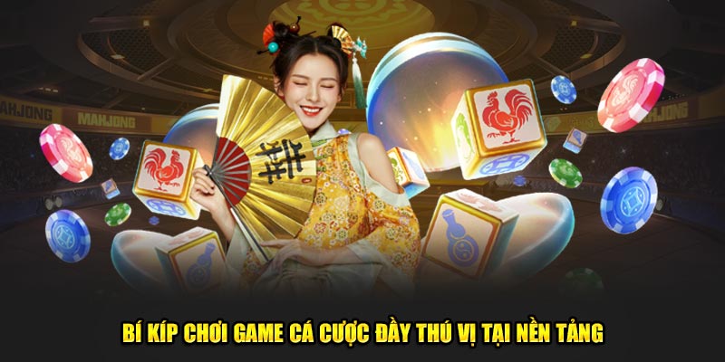 Bí kíp chơi game cá cược đầy thú vị tại nền tảng