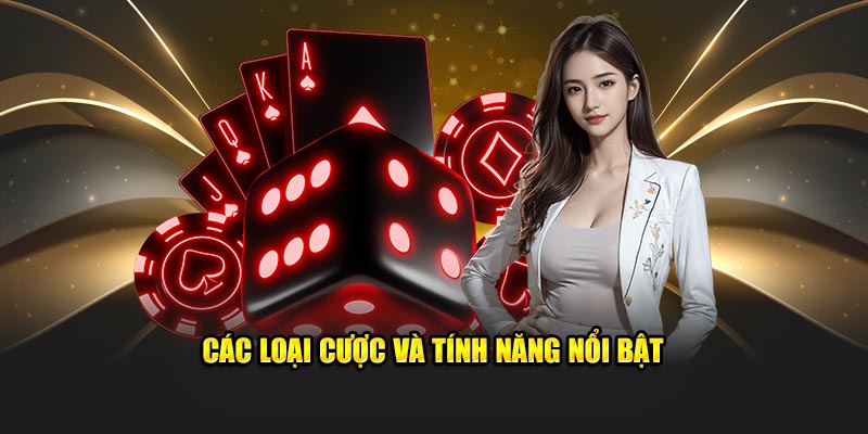 Các loại cược và tính năng nổi bật