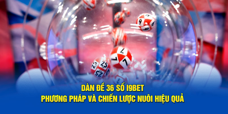 Dàn Đề 36 Số – Bí Kíp Vàng Chạm Đỉnh Chiến Thắng