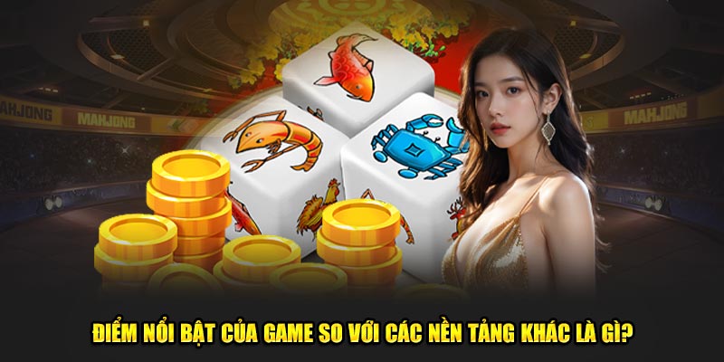 Điểm nổi bật của game so với các nền tảng khác là gì?