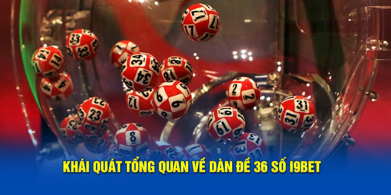 Khái quát tổng quan về dàn đề 36 số I9BET