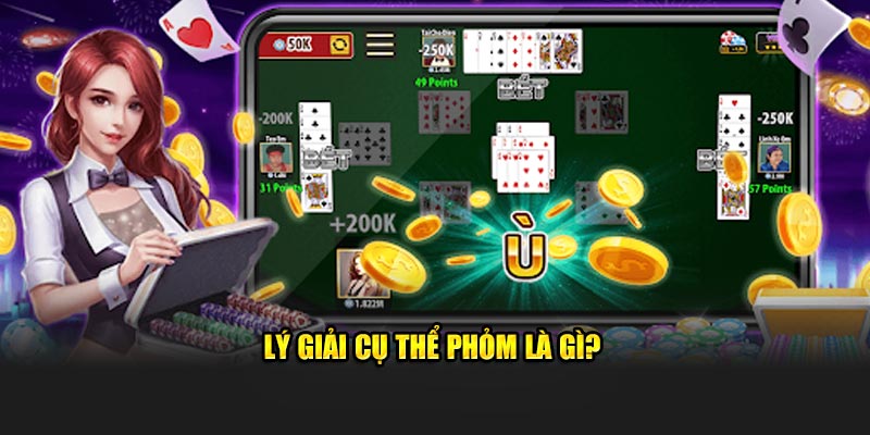 Lý giải cụ thể phỏm là gì?