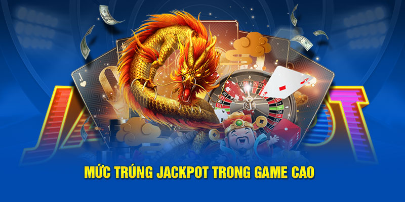 Mức trúng jackpot trong game cao