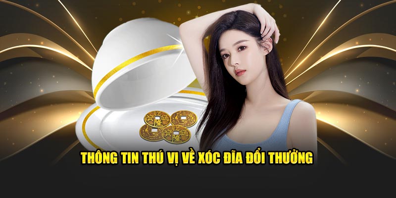 Thông tin khách quan về xóc đĩa đổi thưởng