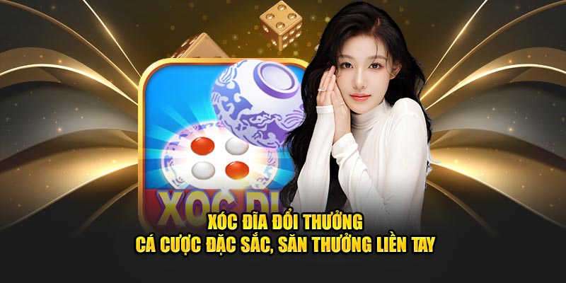 Xóc Đĩa Đổi Thưởng - Cá Cược Đặc Sắc, Săn Thưởng Liền Tay